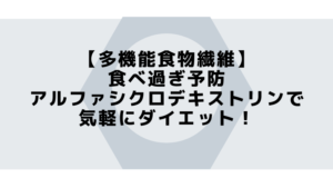 【多機能食物繊維】食べ過ぎ予防α- シクロデキストリンで気軽にダイエット