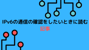 IPv6の通信の確認をしたいときに読む記事