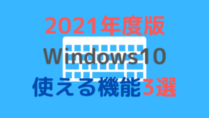 2021年度版 使って分かったWindows10の良い機能3選