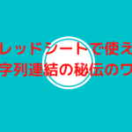 スプレッドシートで使える文字列連結の秘伝のワザ