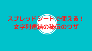 スプレッドシートで使える文字列連結の秘伝のワザ